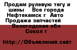 Продам рулевую тягу и шины. - Все города, Нефтекамск г. Авто » Продажа запчастей   . Вологодская обл.,Сокол г.